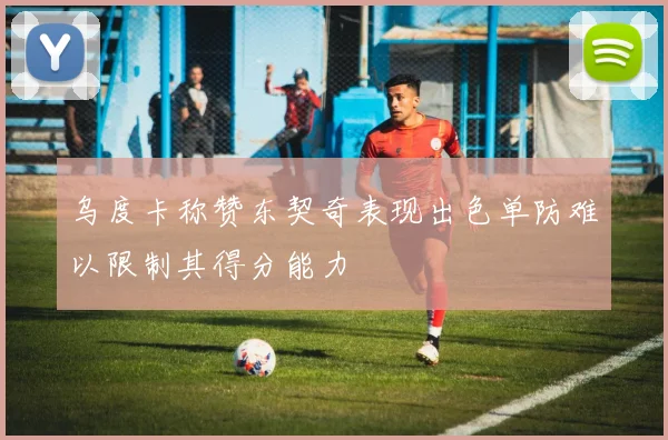 乌度卡称赞东契奇表现出色单防难以限制其得分能力