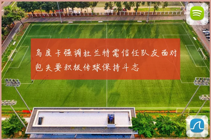 乌度卡强调杜兰特需信任队友面对包夹要积极传球保持斗志